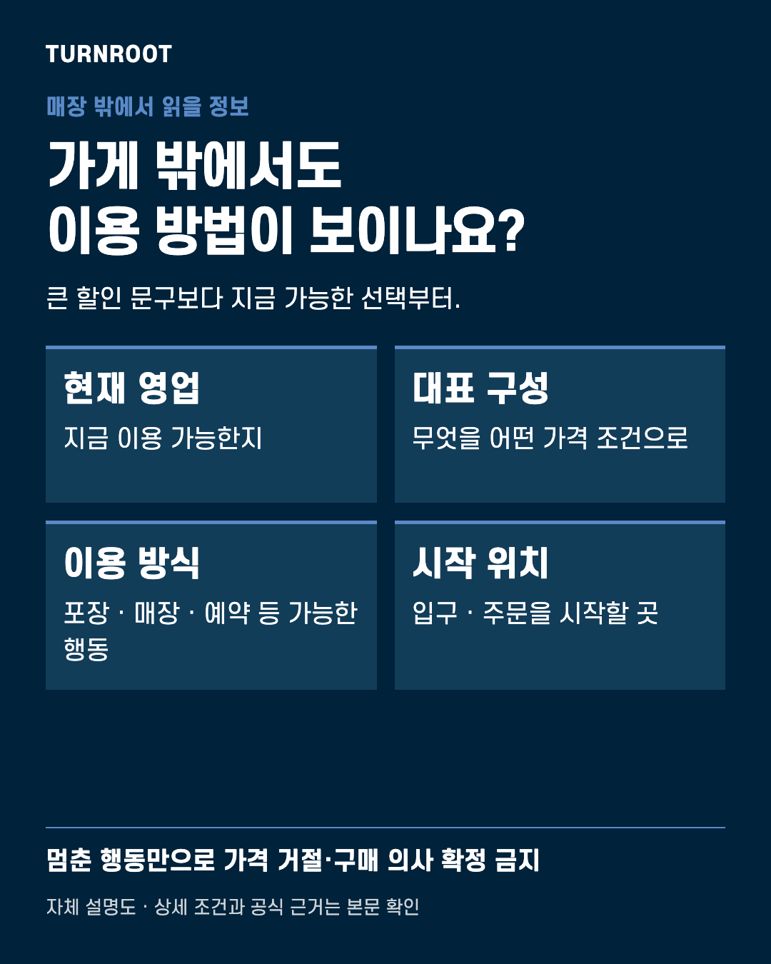 TURNROOT 자체 설명도. 가게 밖에서도 이용 방법이 보이나요? 현재 영업: 지금 이용 가능한지 / 대표 구성: 무엇을 어떤 가격 조건으로 / 이용 방식: 포장 · 매장 · 예약 등 가능한 행동 / 시작 위치: 입구 · 주문을 시작할 곳 실제 고객 서류나 거래금액을 보여주는 이미지가 아닙니다.